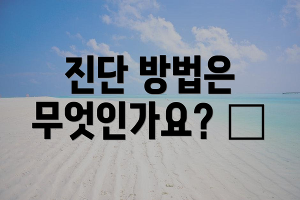 진단 방법은 무엇인가요? 🩺