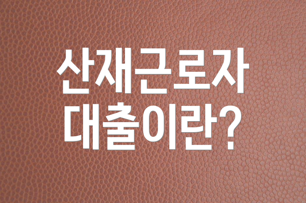 산재근로자 대출이란?