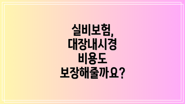 실비보험, 대장내시경 비용도 보장해줄까요?