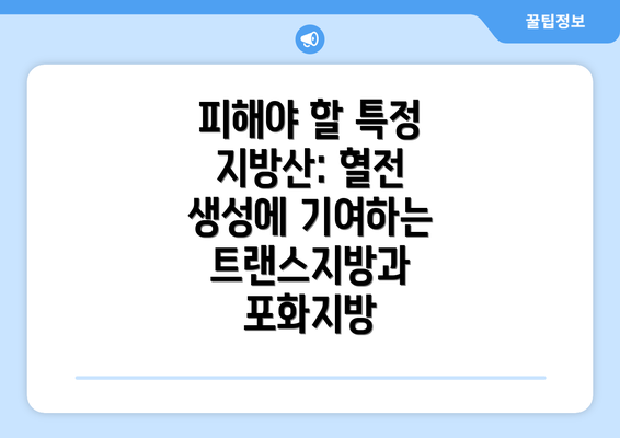 피해야 할 특정 지방산: 혈전 생성에 기여하는 트랜스지방과 포화지방
