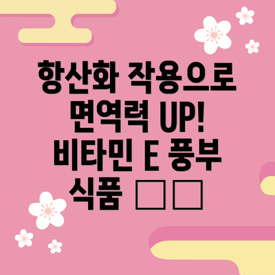 항산화 작용으로 면역력 UP! 비타민 E 풍부 식품 🥑🌰