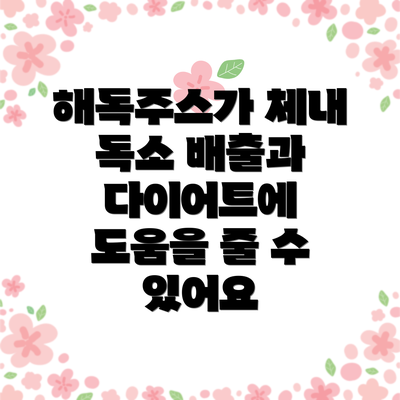 해독주스가 체내 독소 배출과 다이어트에 도움을 줄 수 있어요
