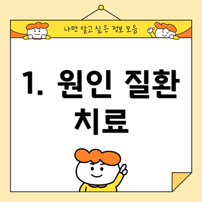 1. 원인 질환 치료