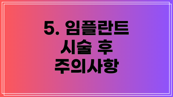 5. 임플란트 시술 후 주의사항