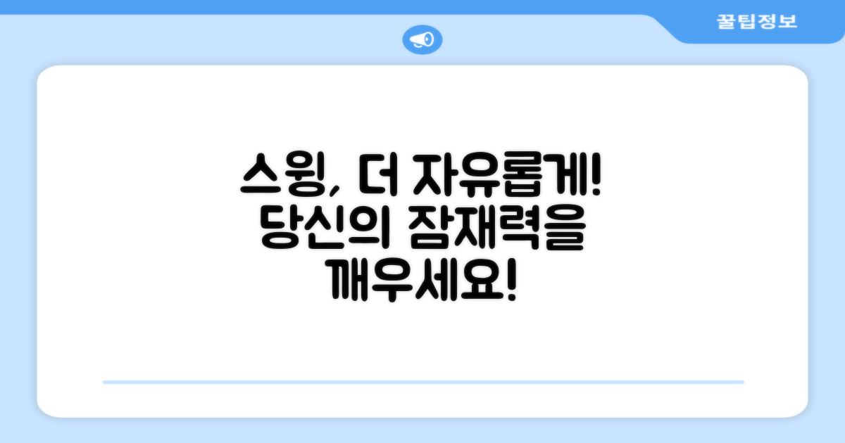 당신의 스윙, 더 자유롭게 만드세요!