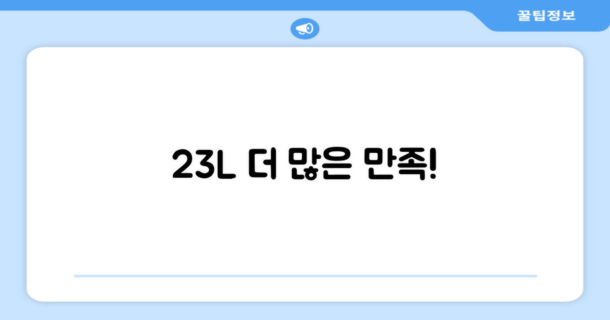 23L 용량, 만족을 더하세요.