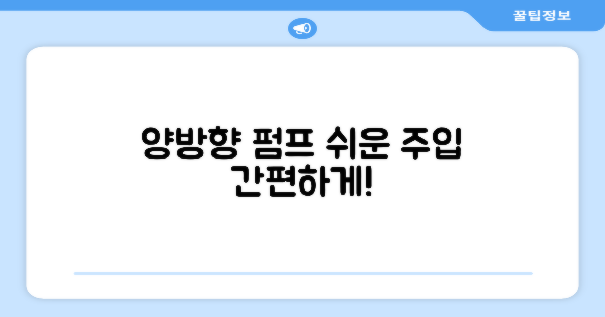 양방향 펌프로 쉽게 넣으세요